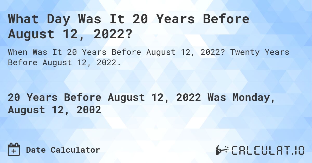 What Day Was It 20 Years Before August 12, 2022?. Twenty Years Before August 12, 2022.