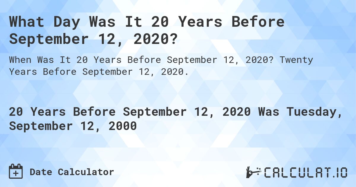 What Day Was It 20 Years Before September 12, 2020?. Twenty Years Before September 12, 2020.