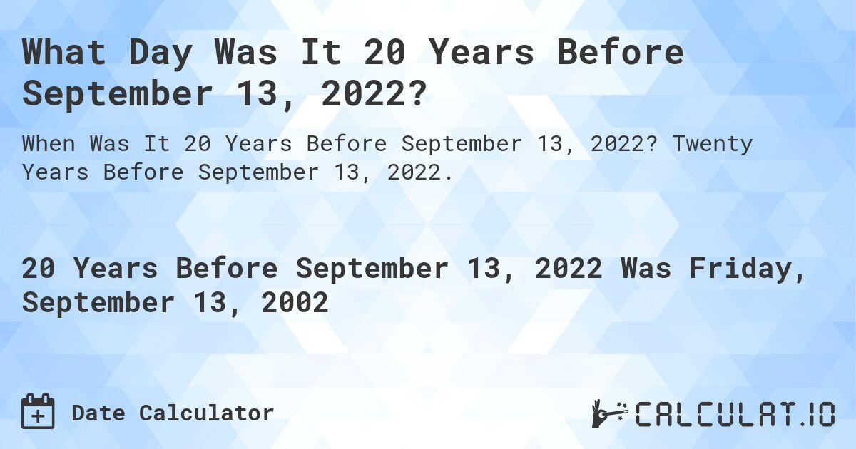 What Day Was It 20 Years Before September 13, 2022?. Twenty Years Before September 13, 2022.