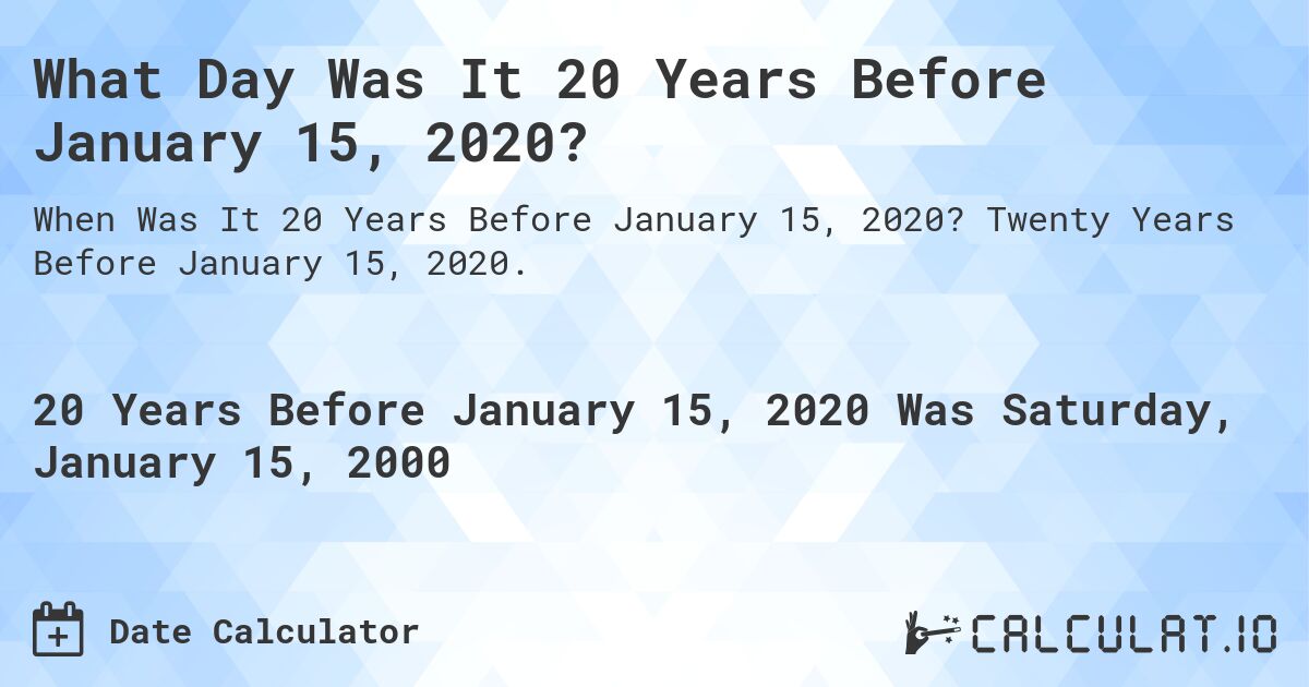 What Day Was It 20 Years Before January 15, 2020?. Twenty Years Before January 15, 2020.