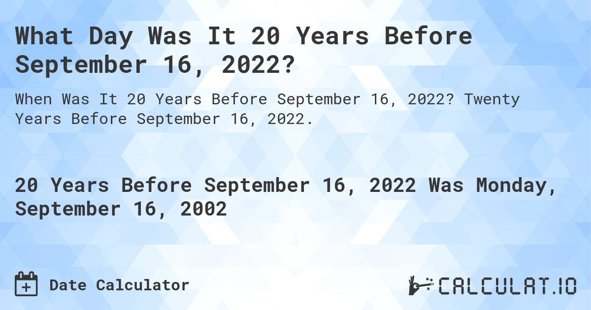 What Day Was It 20 Years Before September 16, 2022?. Twenty Years Before September 16, 2022.