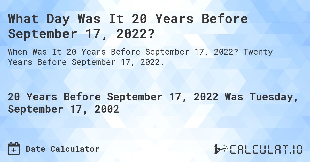 What Day Was It 20 Years Before September 17, 2022?. Twenty Years Before September 17, 2022.