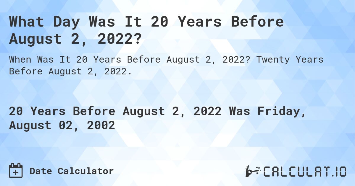 What Day Was It 20 Years Before August 2, 2022?. Twenty Years Before August 2, 2022.