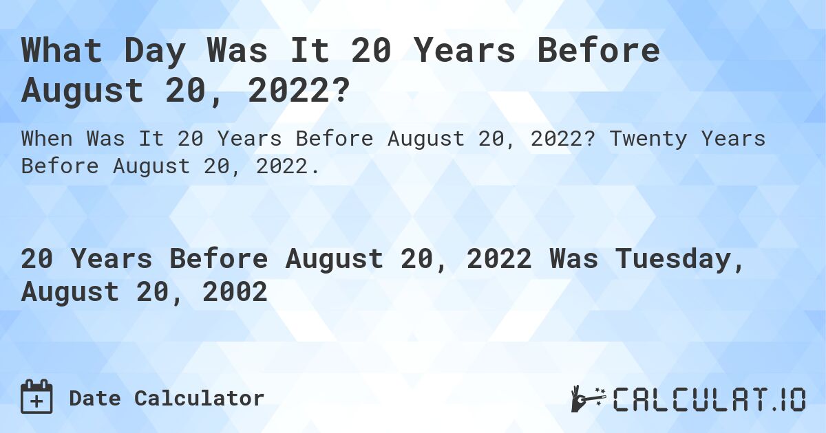 What Day Was It 20 Years Before August 20, 2022?. Twenty Years Before August 20, 2022.