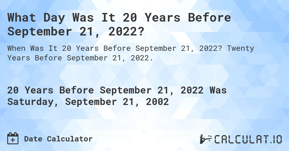 What Day Was It 20 Years Before September 21, 2022?. Twenty Years Before September 21, 2022.