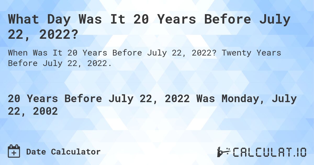What Day Was It 20 Years Before July 22, 2022?. Twenty Years Before July 22, 2022.