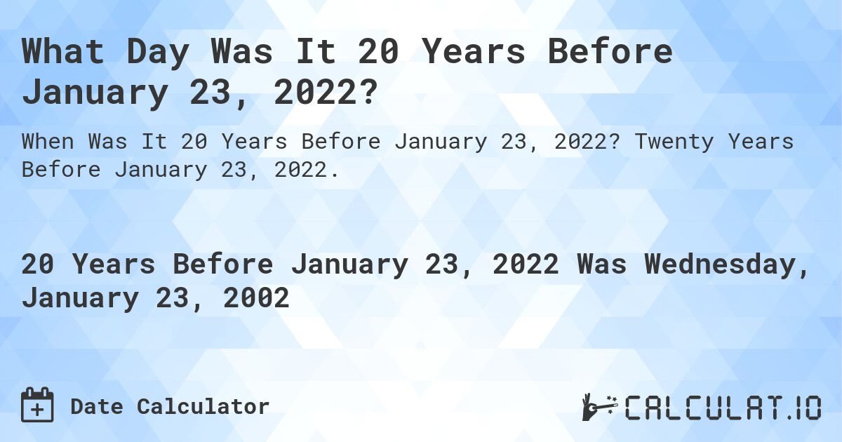 What Day Was It 20 Years Before January 23, 2022?. Twenty Years Before January 23, 2022.