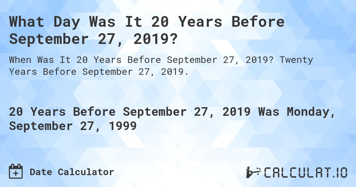 What Day Was It 20 Years Before September 27, 2019?. Twenty Years Before September 27, 2019.