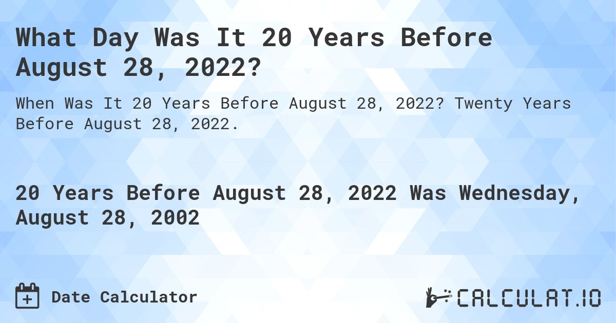 What Day Was It 20 Years Before August 28, 2022?. Twenty Years Before August 28, 2022.