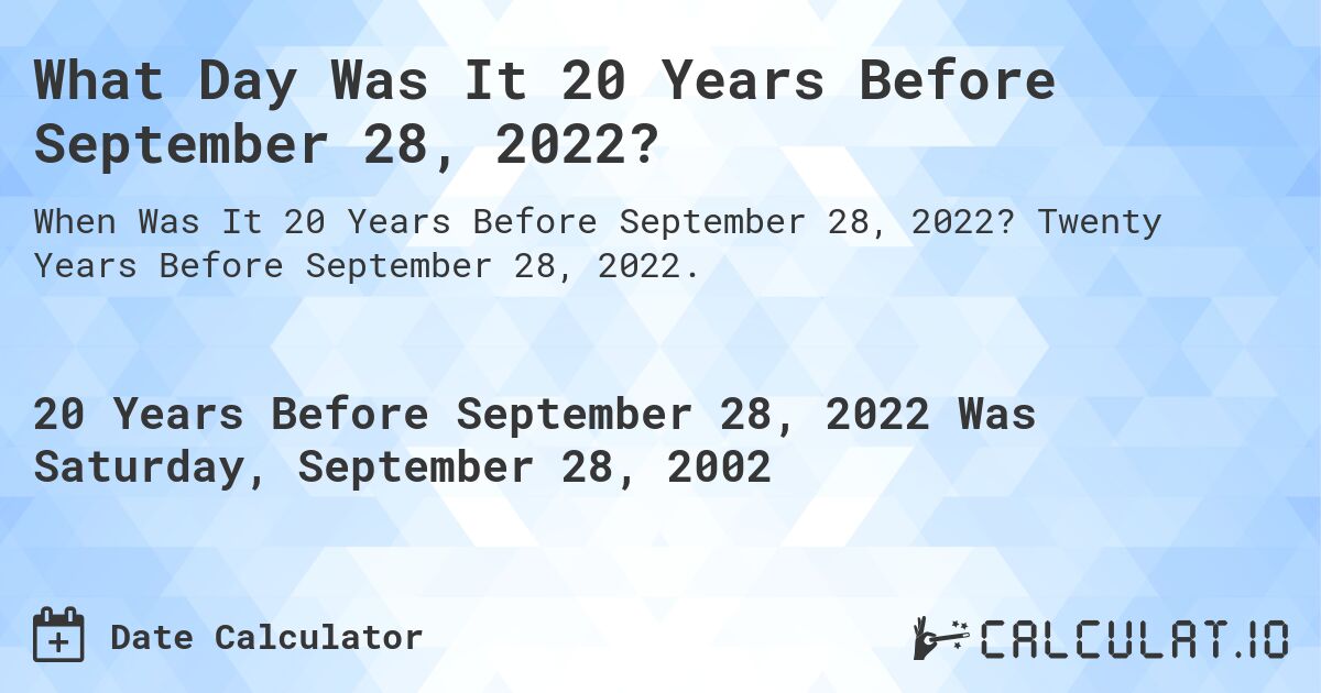 What Day Was It 20 Years Before September 28, 2022?. Twenty Years Before September 28, 2022.