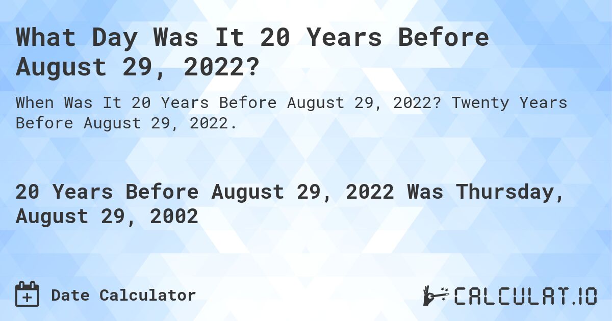 What Day Was It 20 Years Before August 29, 2022?. Twenty Years Before August 29, 2022.