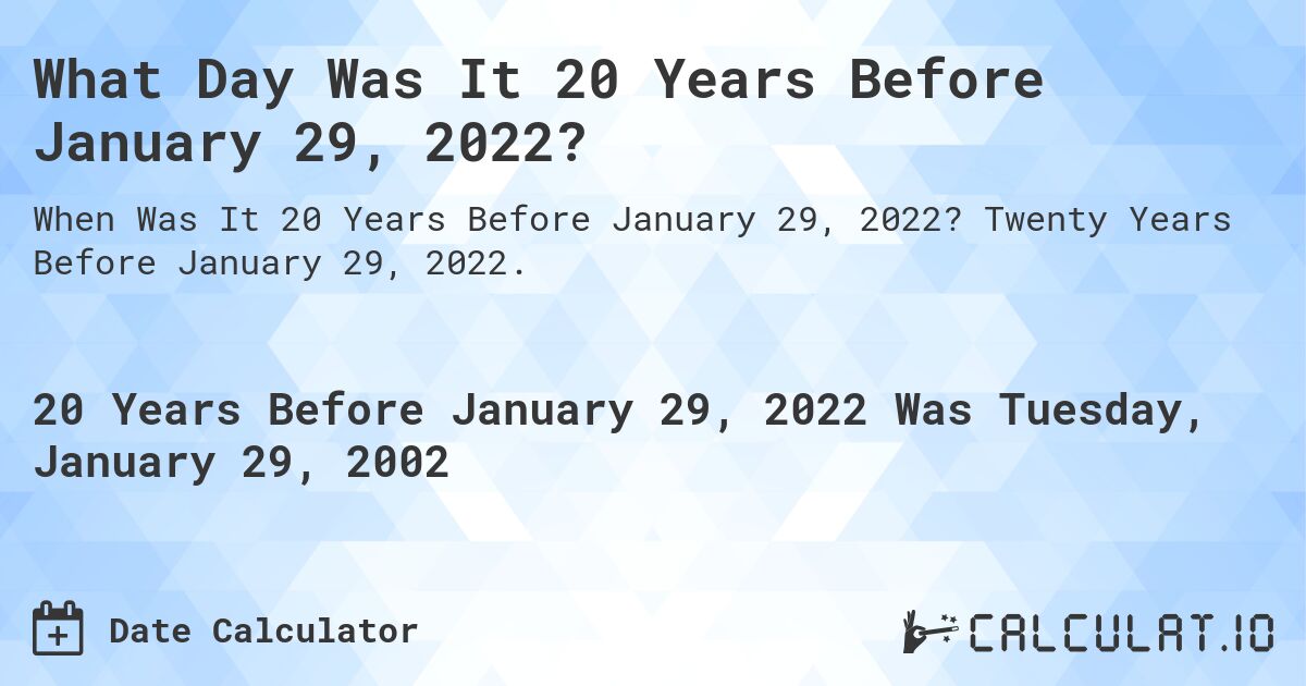 What Day Was It 20 Years Before January 29, 2022?. Twenty Years Before January 29, 2022.