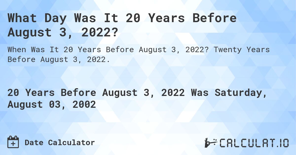 What Day Was It 20 Years Before August 3, 2022?. Twenty Years Before August 3, 2022.