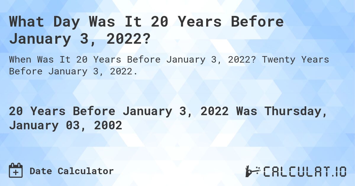What Day Was It 20 Years Before January 3, 2022?. Twenty Years Before January 3, 2022.
