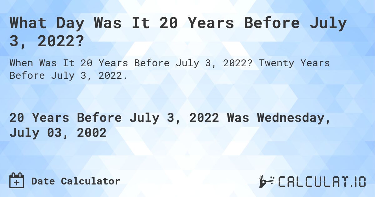 What Day Was It 20 Years Before July 3, 2022?. Twenty Years Before July 3, 2022.