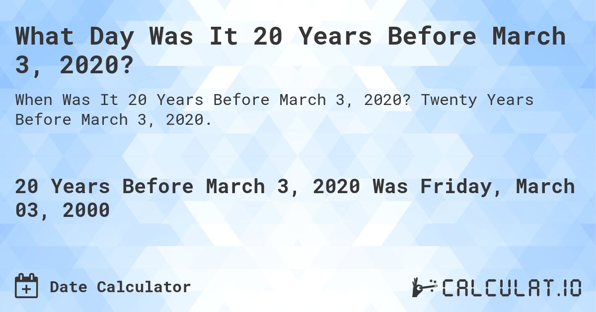 What Day Was It 20 Years Before March 3, 2020?. Twenty Years Before March 3, 2020.