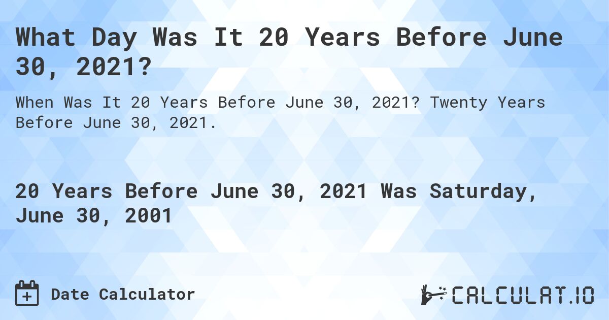What Day Was It 20 Years Before June 30, 2021?. Twenty Years Before June 30, 2021.