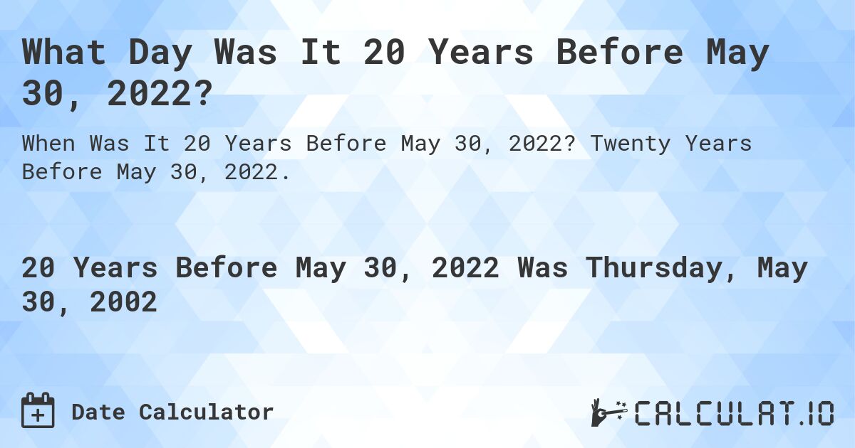 What Day Was It 20 Years Before May 30, 2022?. Twenty Years Before May 30, 2022.