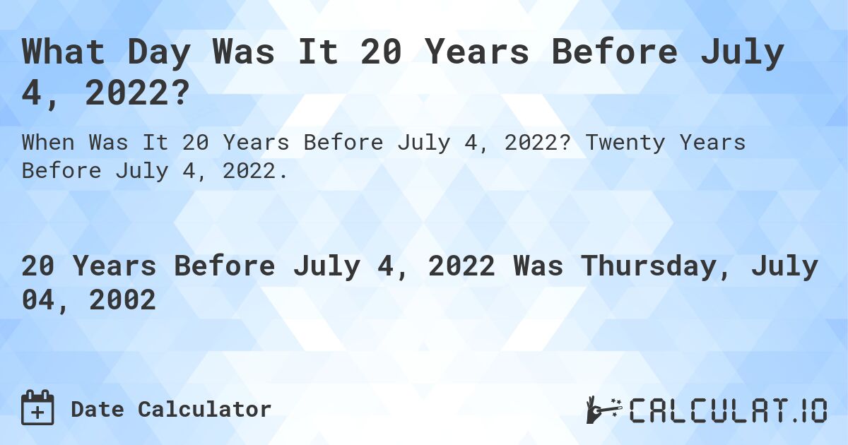What Day Was It 20 Years Before July 4, 2022?. Twenty Years Before July 4, 2022.