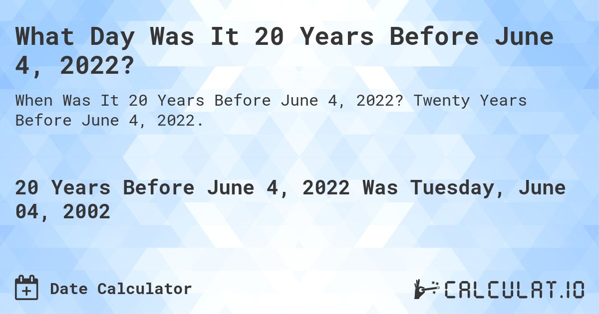 What Day Was It 20 Years Before June 4, 2022?. Twenty Years Before June 4, 2022.