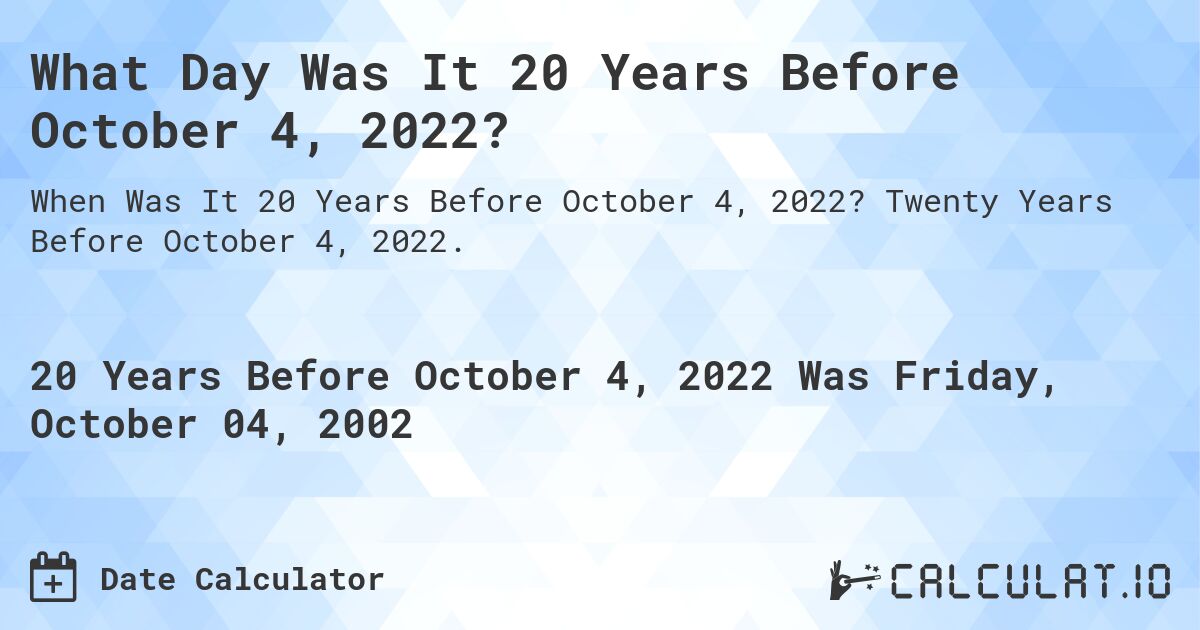 What Day Was It 20 Years Before October 4, 2022?. Twenty Years Before October 4, 2022.