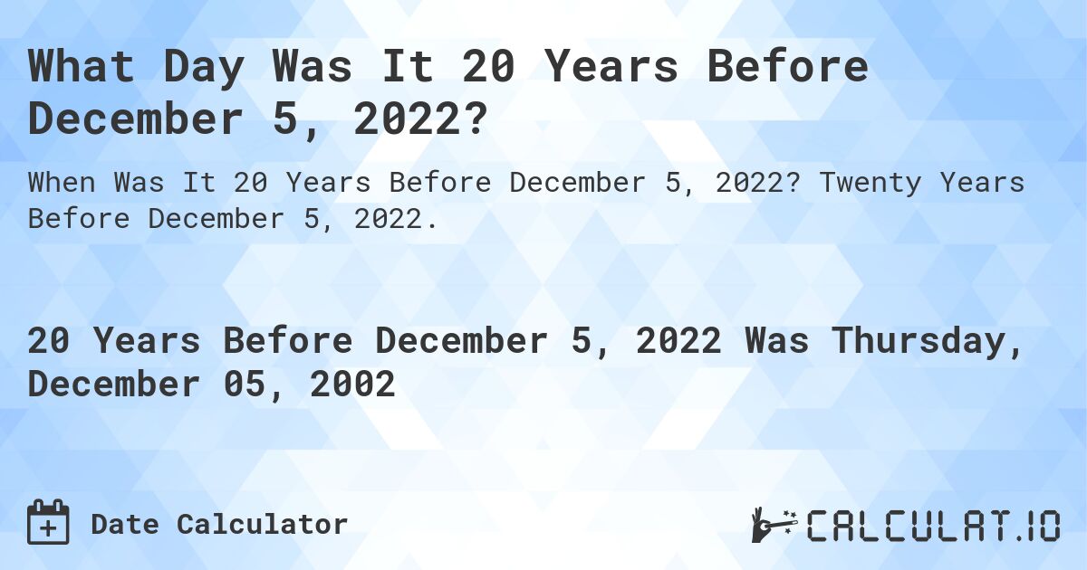 What Day Was It 20 Years Before December 5, 2022?. Twenty Years Before December 5, 2022.