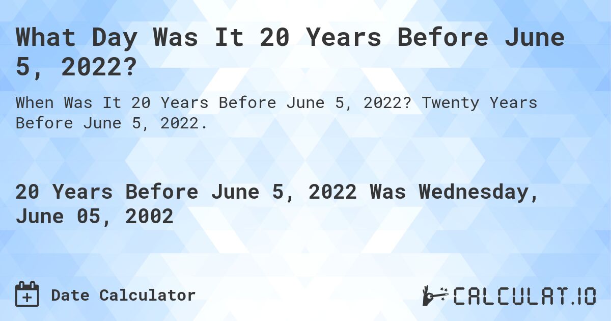 What Day Was It 20 Years Before June 5, 2022?. Twenty Years Before June 5, 2022.