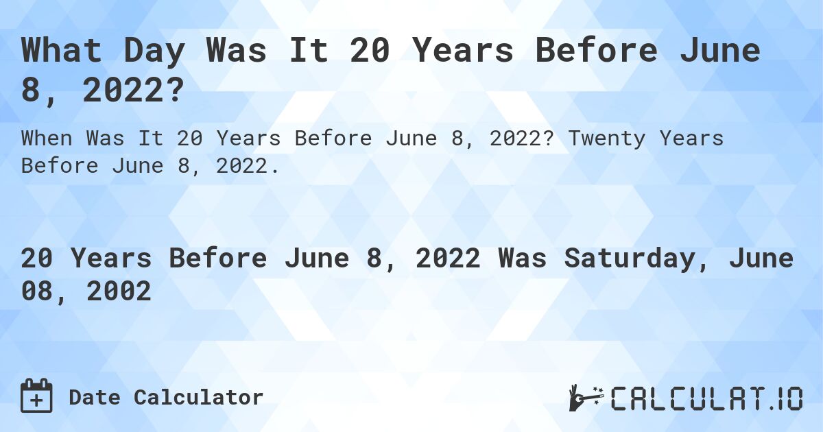 What Day Was It 20 Years Before June 8, 2022?. Twenty Years Before June 8, 2022.