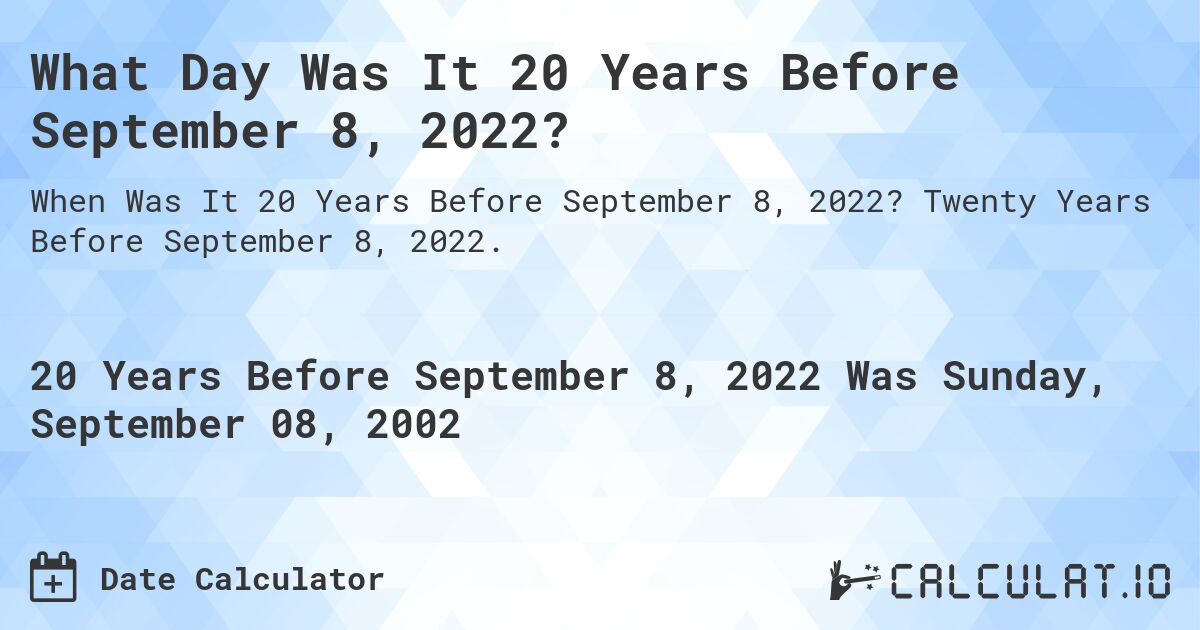 What Day Was It 20 Years Before September 8, 2022?. Twenty Years Before September 8, 2022.