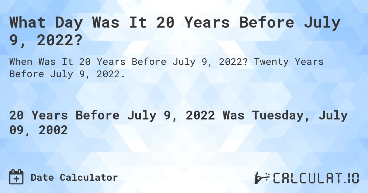 What Day Was It 20 Years Before July 9, 2022?. Twenty Years Before July 9, 2022.