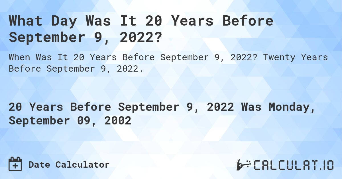 What Day Was It 20 Years Before September 9, 2022?. Twenty Years Before September 9, 2022.