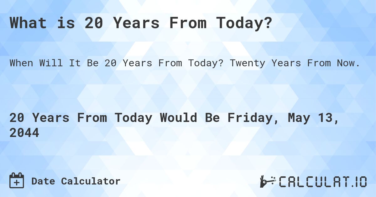 What is 20 Years From Today?. Twenty Years From Now.
