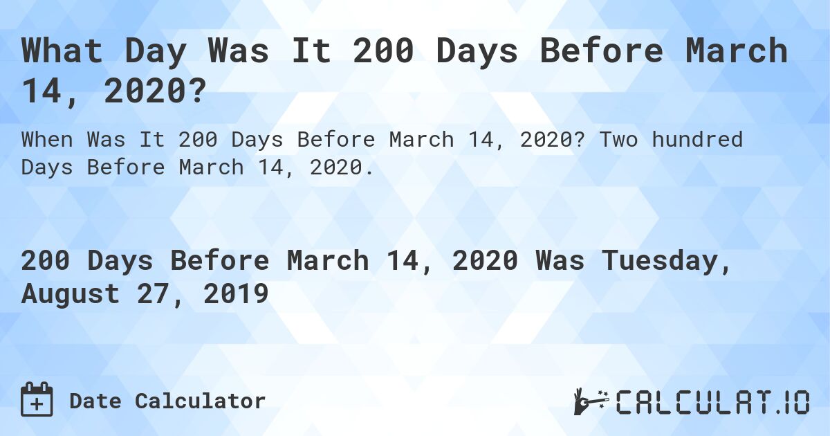What Day Was It 200 Days Before March 14, 2020?. Two hundred Days Before March 14, 2020.