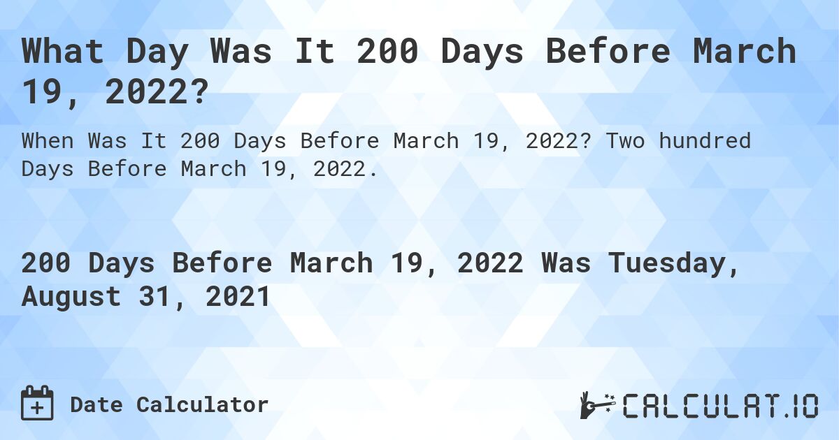 What Day Was It 200 Days Before March 19, 2022?. Two hundred Days Before March 19, 2022.