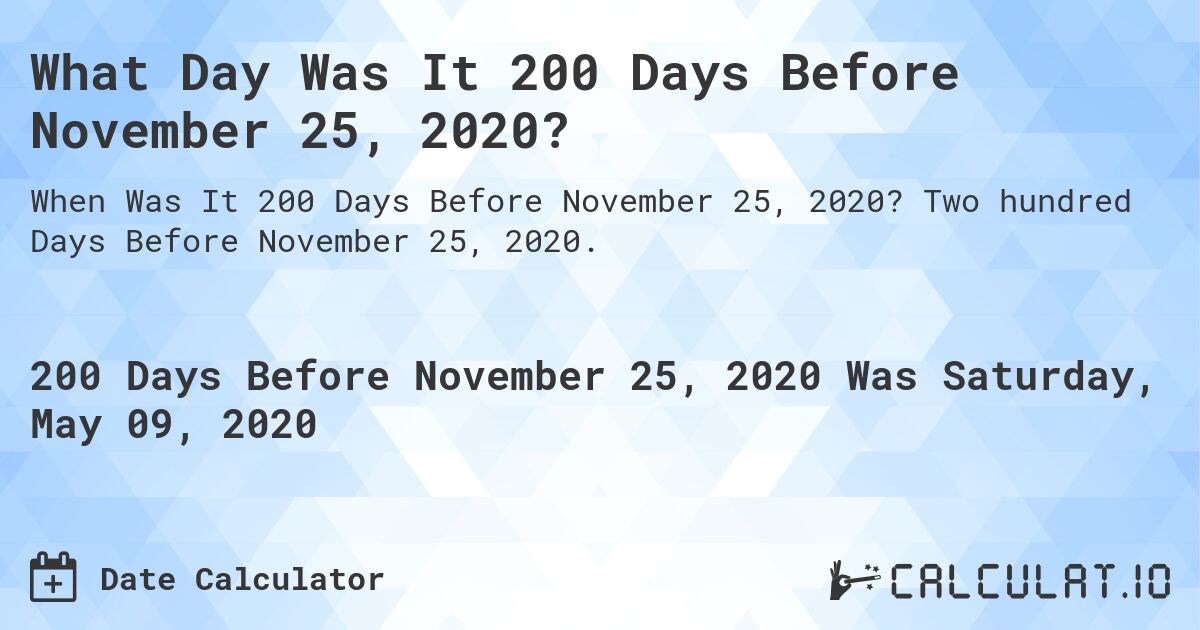 What Day Was It 200 Days Before November 25, 2020?. Two hundred Days Before November 25, 2020.