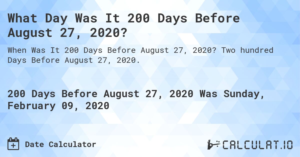 What Day Was It 200 Days Before August 27, 2020?. Two hundred Days Before August 27, 2020.