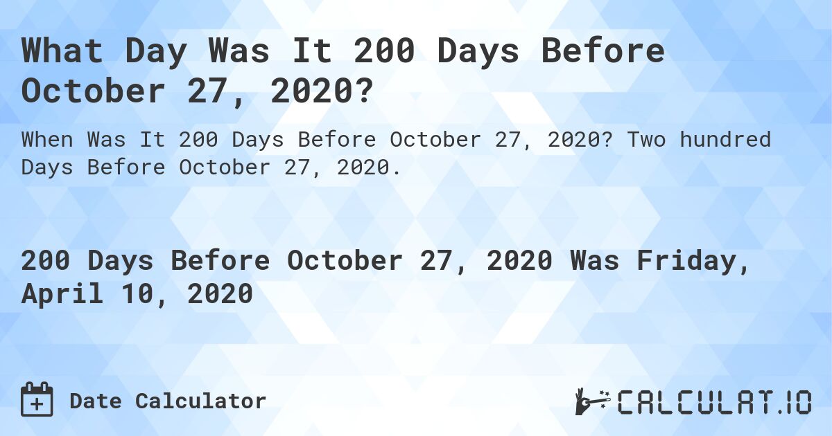 What Day Was It 200 Days Before October 27, 2020?. Two hundred Days Before October 27, 2020.