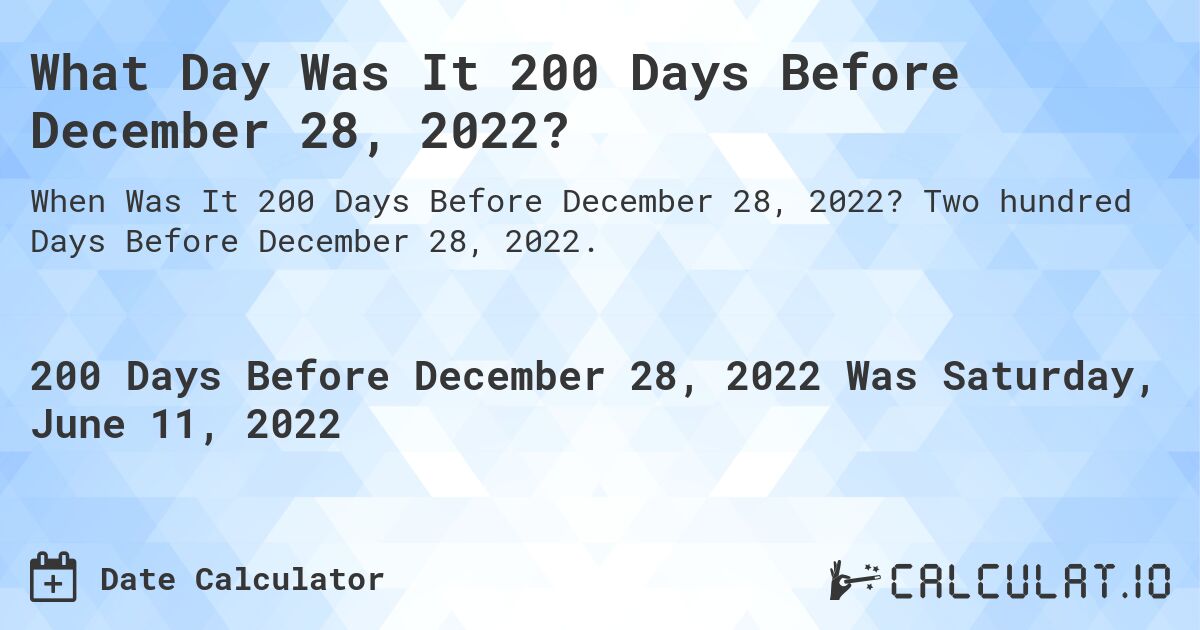 What Day Was It 200 Days Before December 28, 2022?. Two hundred Days Before December 28, 2022.