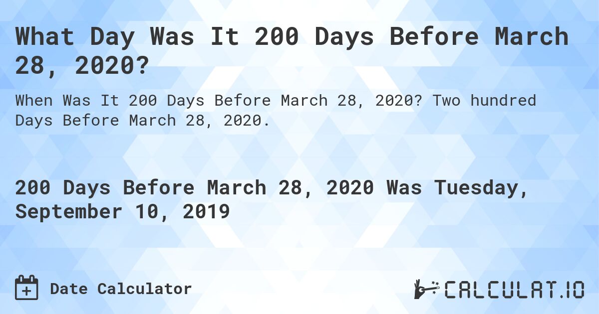 What Day Was It 200 Days Before March 28, 2020?. Two hundred Days Before March 28, 2020.