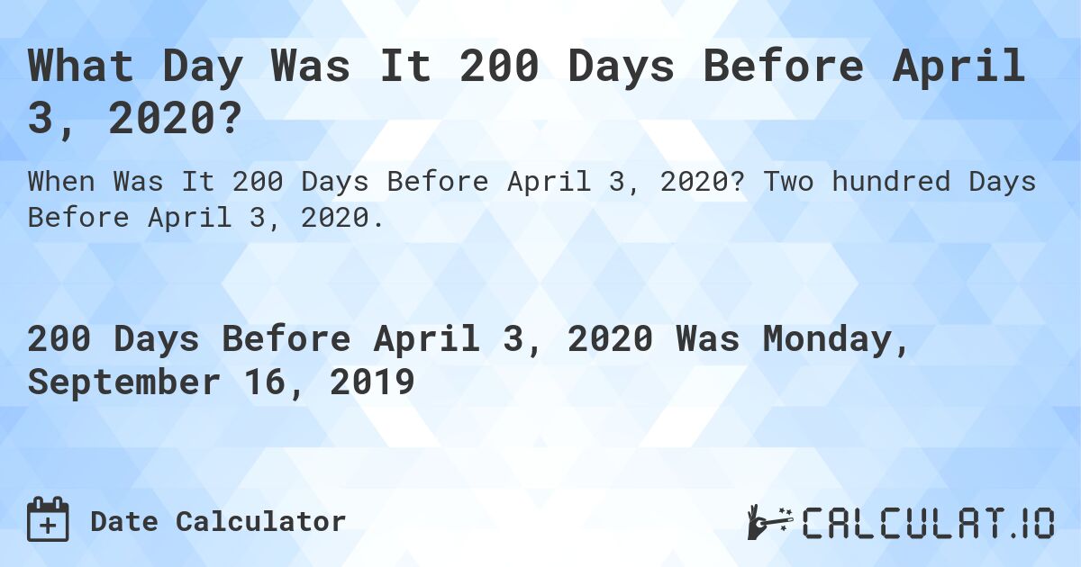 What Day Was It 200 Days Before April 3, 2020?. Two hundred Days Before April 3, 2020.