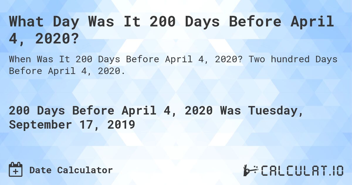 What Day Was It 200 Days Before April 4, 2020?. Two hundred Days Before April 4, 2020.