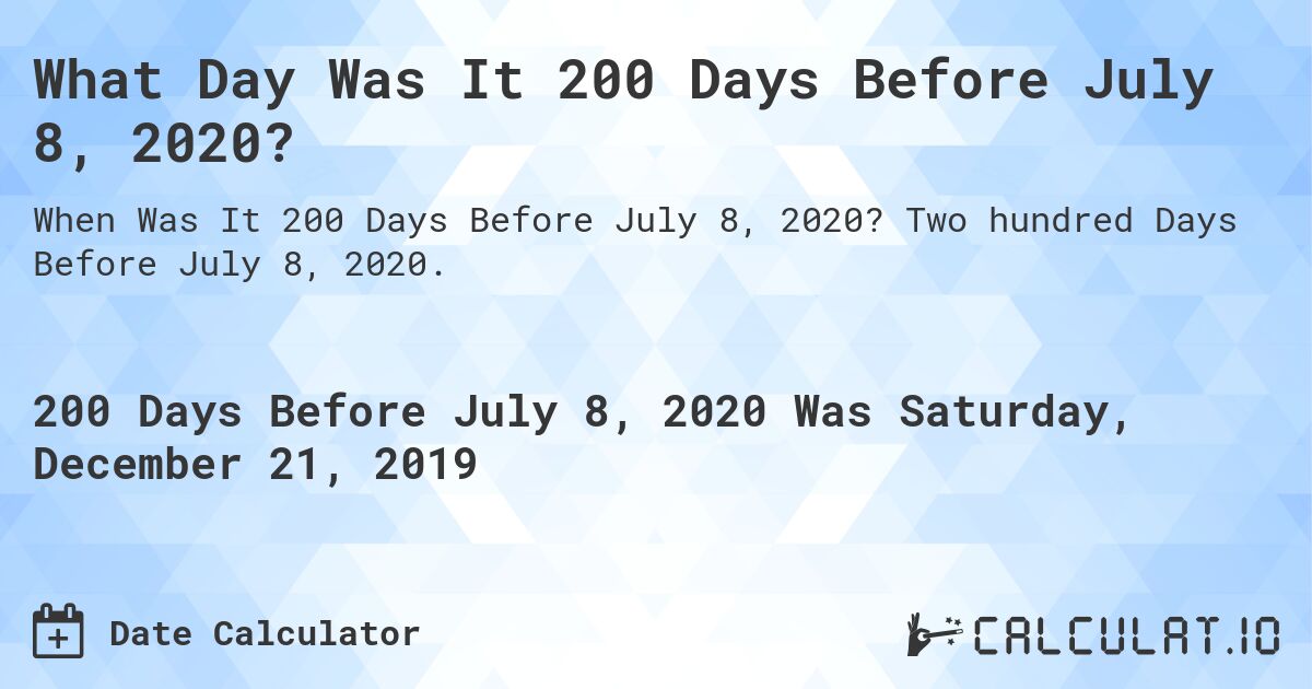 What Day Was It 200 Days Before July 8, 2020?. Two hundred Days Before July 8, 2020.