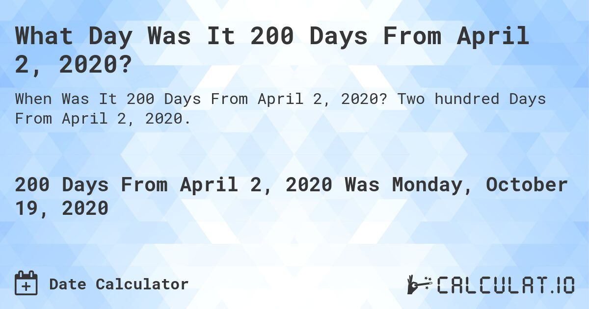 What Day Was It 200 Days From April 2, 2020?. Two hundred Days From April 2, 2020.