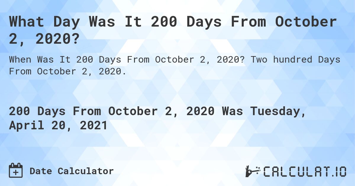 What Day Was It 200 Days From October 2, 2020?. Two hundred Days From October 2, 2020.