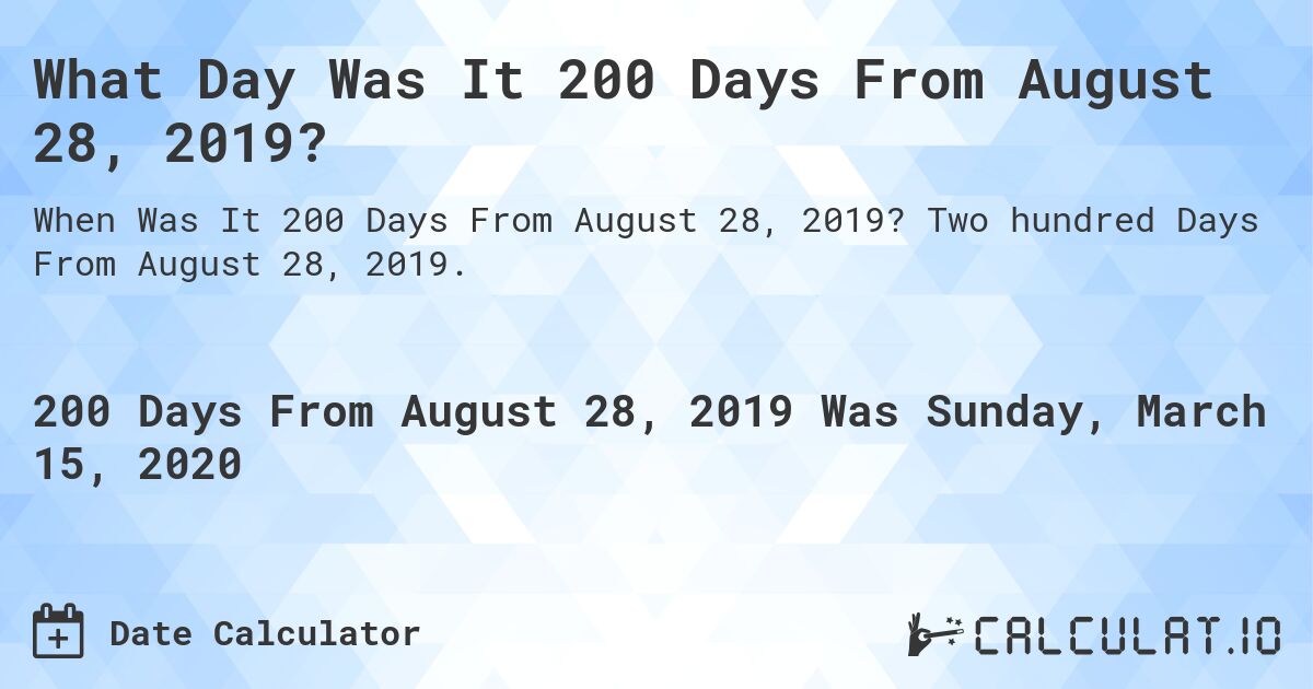 What Day Was It 200 Days From August 28, 2019?. Two hundred Days From August 28, 2019.