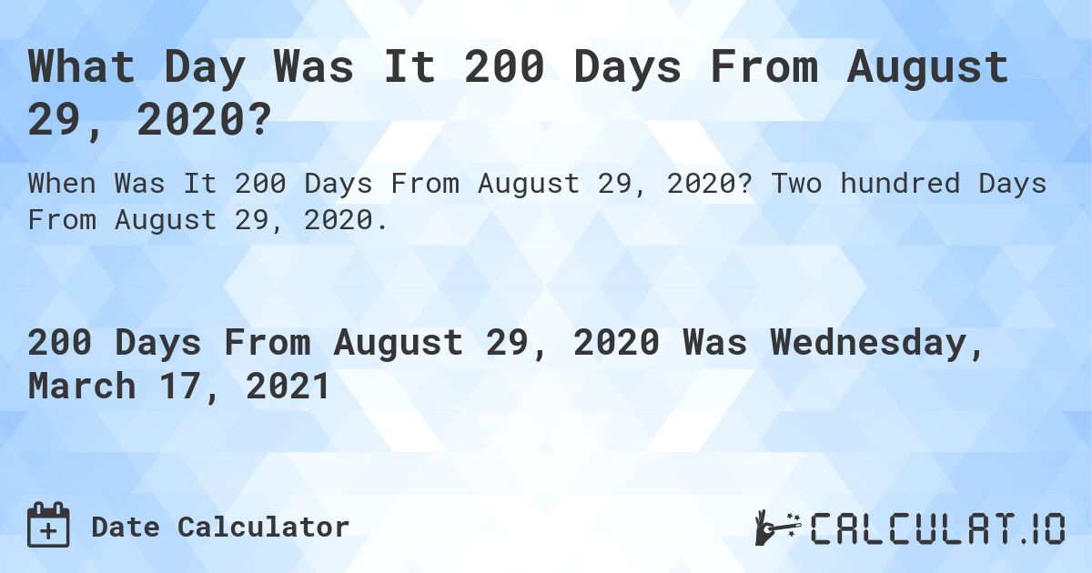 What Day Was It 200 Days From August 29, 2020?. Two hundred Days From August 29, 2020.