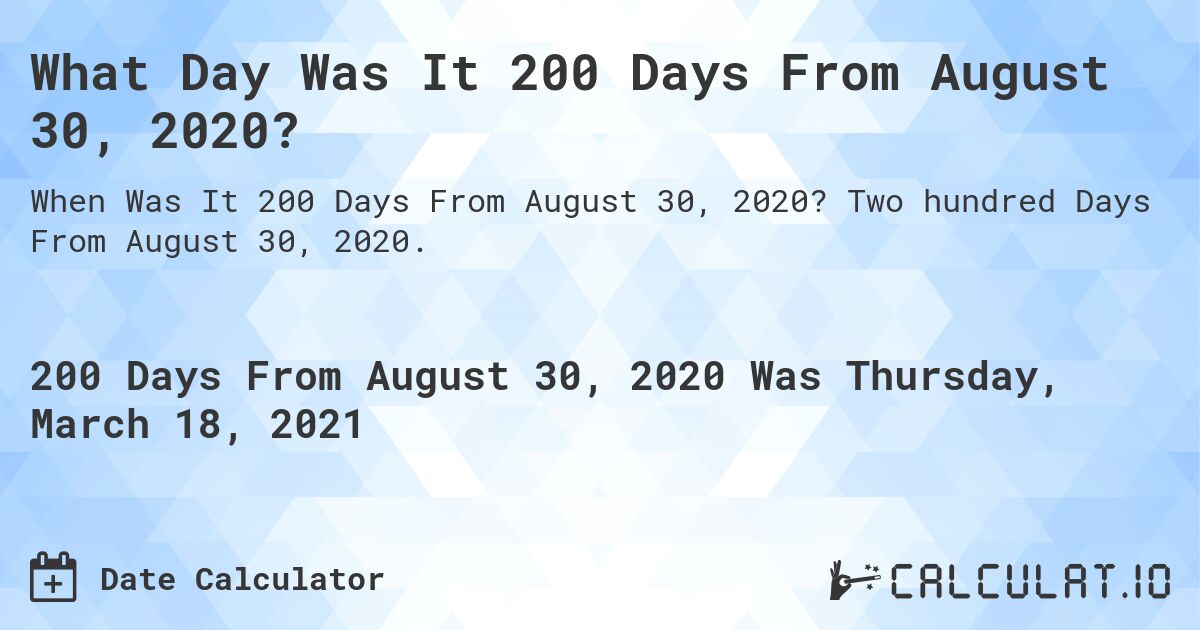What Day Was It 200 Days From August 30, 2020?. Two hundred Days From August 30, 2020.