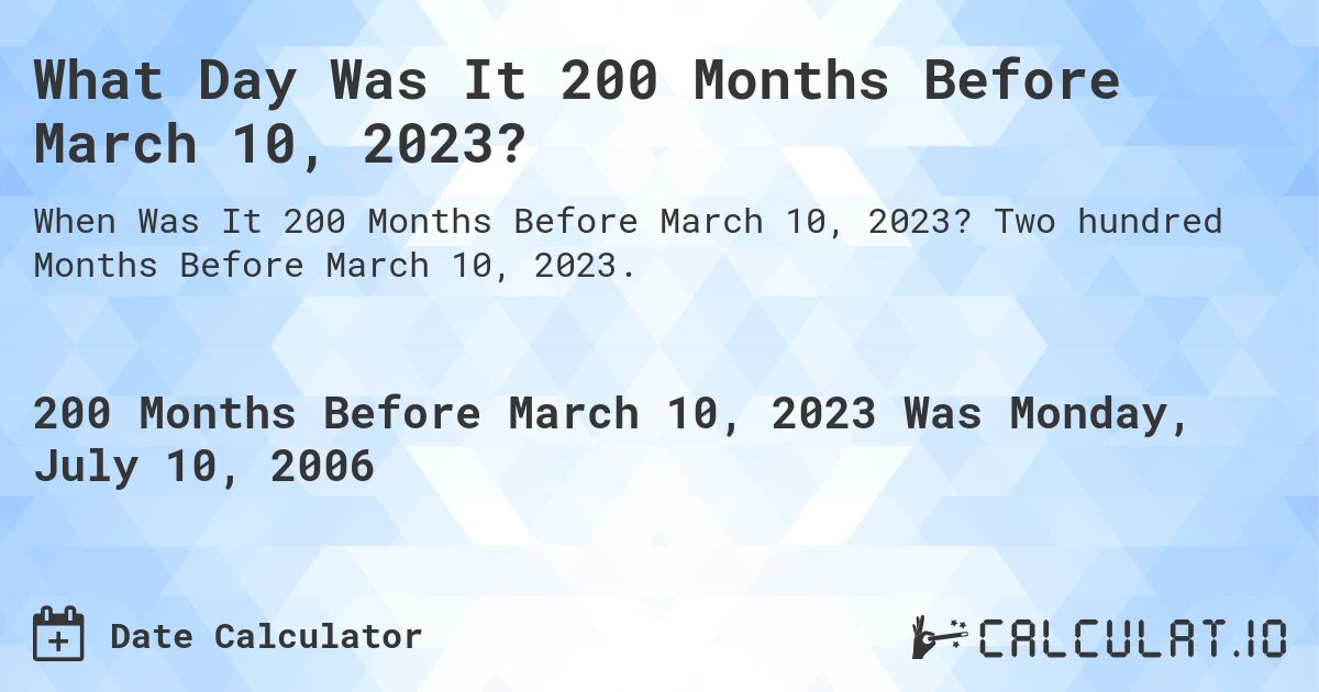 What Day Was It 200 Months Before March 10, 2023?. Two hundred Months Before March 10, 2023.