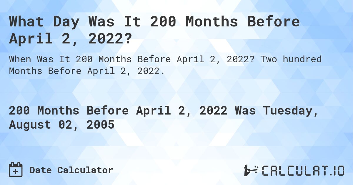 What Day Was It 200 Months Before April 2, 2022?. Two hundred Months Before April 2, 2022.