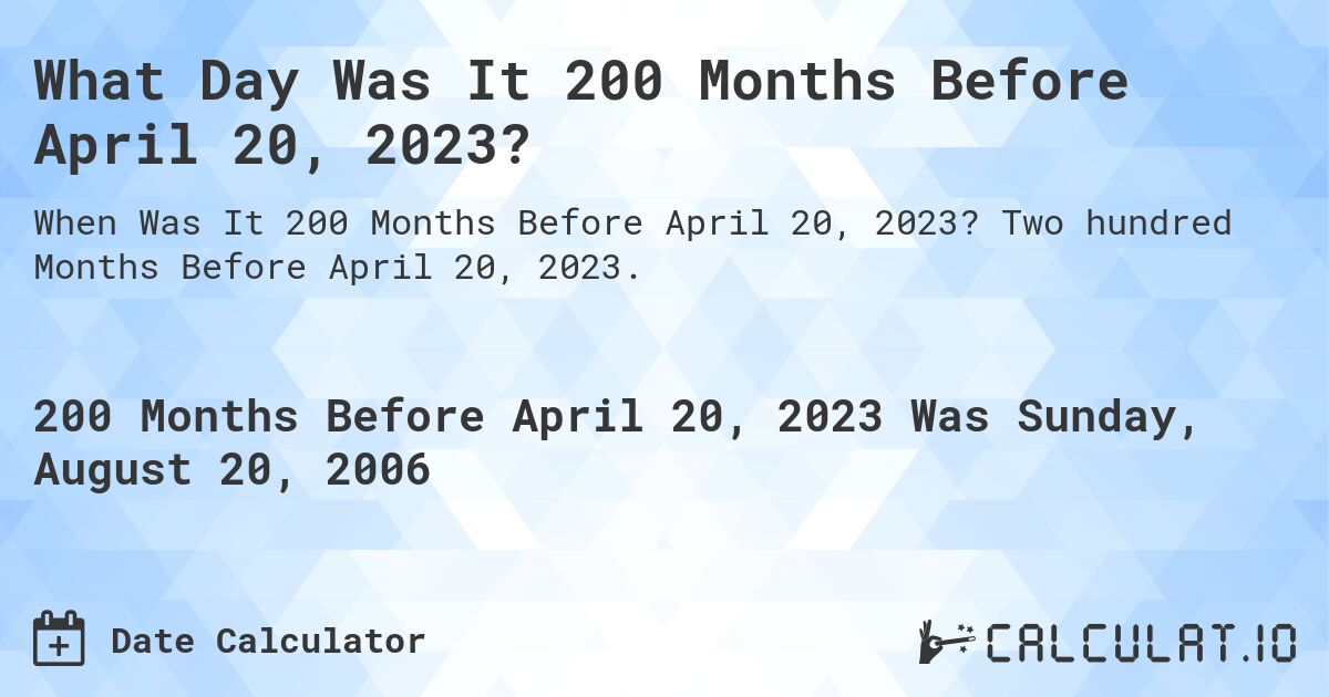 What Day Was It 200 Months Before April 20, 2023?. Two hundred Months Before April 20, 2023.